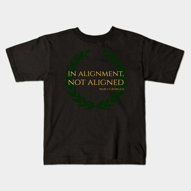 In Alignment, Not Aligned - Marcus Aurelius Stoicism Quote Kids T-Shirt by Styr Designs